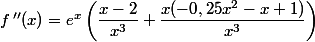 f\,''(x)=e^x\left(\dfrac{x-2}{x^3}+ \dfrac{x(-0,25x^2-x+1)}{x^3}\right)